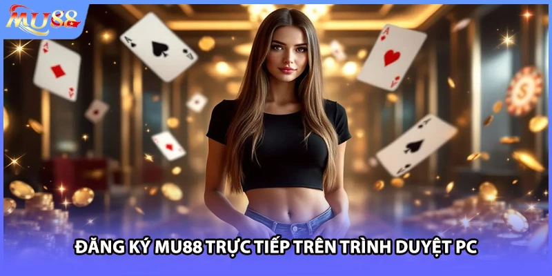 Đăng ký MU88 trực tiếp trên trình duyệt PC