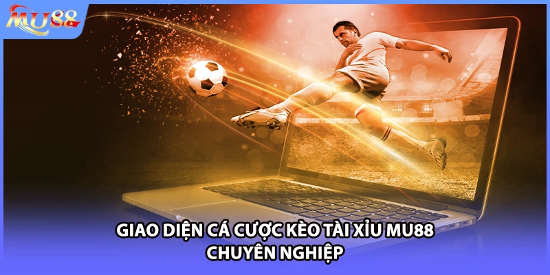 Giao diện cá cược kèo tài xỉu MU88 chuyên nghiệp