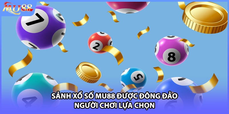 Sảnh xổ số MU88 được đông đảo người chơi lựa chọn