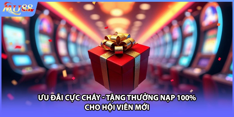 Ưu đãi cực cháy - Tặng thưởng nạp 100% cho hội viên mới
